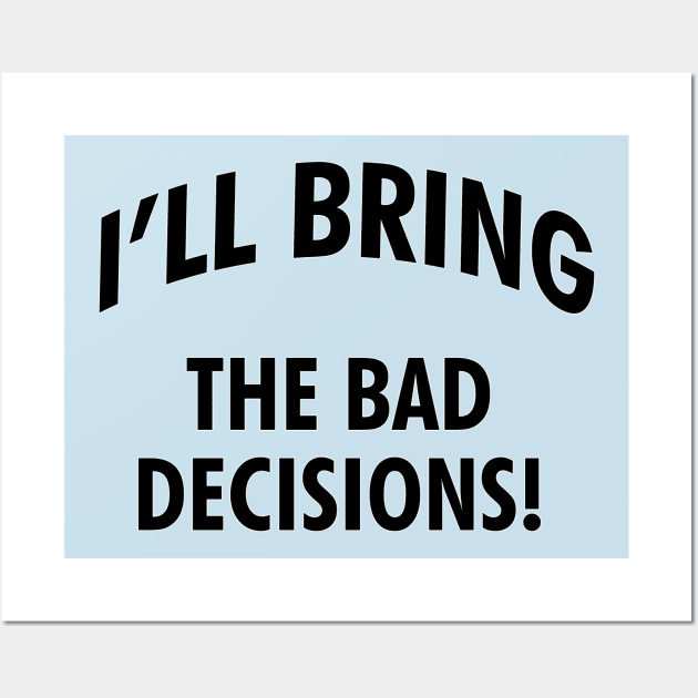 I'll bring the bad decisions! Wall Art by cdclocks
